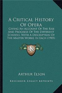 Critical History of Opera: Giving an Account of the Rise and Progress of the Different Schools, with a Description of the Master Works in Each (1905)