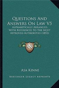 Questions and Answers on Law V5: Alphabetically Arranged, With References To The Most Approved Authorities (1852)