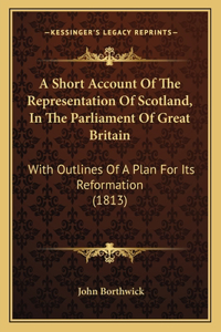 Short Account Of The Representation Of Scotland, In The Parliament Of Great Britain
