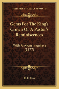 Gems For The King's Crown Or A Pastor's Reminiscences