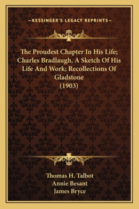 Proudest Chapter In His Life; Charles Bradlaugh, A Sketch Of His Life And Work; Recollections Of Gladstone (1903)