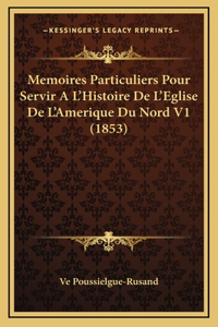 Memoires Particuliers Pour Servir A L'Histoire De L'Eglise De L'Amerique Du Nord V1 (1853)