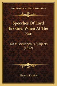 Speeches Of Lord Erskine, When At The Bar