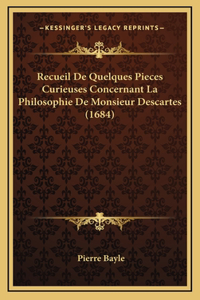 Recueil De Quelques Pieces Curieuses Concernant La Philosophie De Monsieur Descartes (1684)