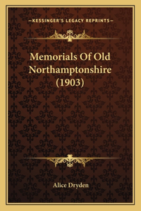 Memorials Of Old Northamptonshire (1903)