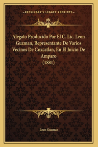 Alegato Producido Por El C. Lic. Leon Guzman, Representante De Varios Vecinos De Coxcatlan, En El Juicio De Amparo (1881)