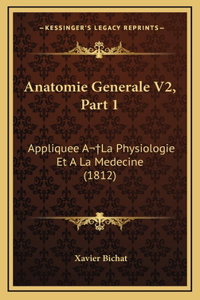 Anatomie Generale V2, Part 1: Appliquee A La Physiologie Et A La Medecine (1812)