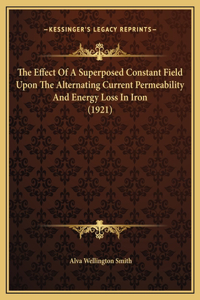 The Effect Of A Superposed Constant Field Upon The Alternating Current Permeability And Energy Loss In Iron (1921)