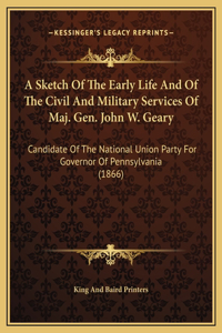 A Sketch Of The Early Life And Of The Civil And Military Services Of Maj. Gen. John W. Geary