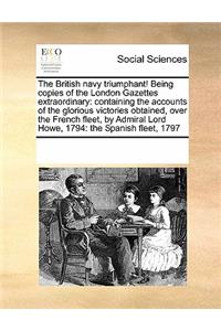 The British Navy Triumphant! Being Copies of the London Gazettes Extraordinary