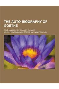 The Auto-Biography of Goethe; Truth and Poetry: From My Own Life