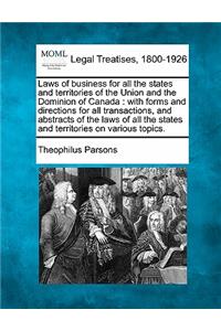 Laws of Business for All the States and Territories of the Union and the Dominion of Canada: With Forms and Directions for All Transactions, and Abstracts of the Laws of All the States and Territories on Various Topics.