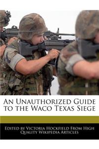 An Unauthorized Guide to the Waco Texas Siege