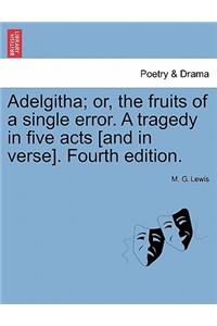 Adelgitha; Or, the Fruits of a Single Error. a Tragedy in Five Acts [And in Verse]. Fourth Edition.