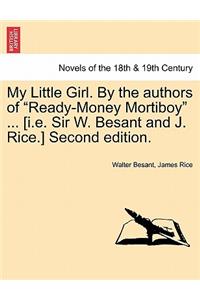 My Little Girl. by the Authors of Ready-Money Mortiboy ... [I.E. Sir W. Besant and J. Rice.] Second Edition.