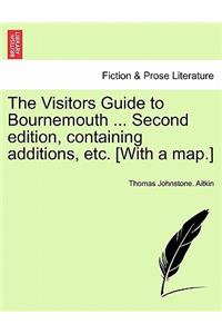 The Visitors Guide to Bournemouth ... Second Edition, Containing Additions, Etc. [With a Map.]