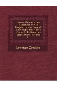 Nuova Grammatica Ragionata Per La Lingua Italiana Secondo I Principii del Nuovo Corso Di Letteratura Elementare, Volume 2...