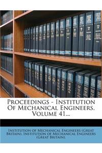 Proceedings - Institution of Mechanical Engineers, Volume 41...