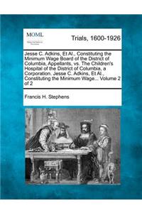 Jesse C. Adkins, Et Al., Constituting the Minimum Wage Board of the District of Columbia, Appellants, vs. The Children's Hospital of the District of Columbia, a Corporation. Jesse C. Adkins, Et Al., Constituting the Minimum Wage... Volume 2 of 2