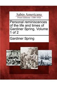 Personal Reminiscences of the Life and Times of Gardiner Spring. Volume 1 of 2