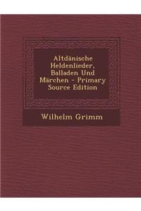 Altdanische Heldenlieder, Balladen Und Marchen