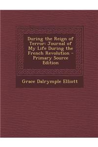 During the Reign of Terror: Journal of My Life During the French Revolution