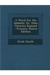 Word for the Sabbath: Or, False Theories Exposed