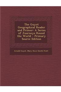 The Guyot Geographical Reader and Primer: A Series of Journeys Round the World