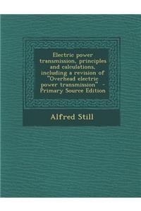 Electric Power Transmission, Principles and Calculations, Including a Revision of Overhead Electric Power Transmission