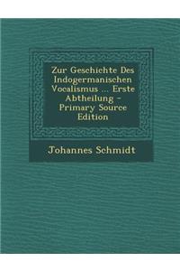 Zur Geschichte Des Indogermanischen Vocalismus ... Erste Abtheilung
