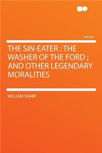 The Sin-Eater: The Washer of the Ford; And Other Legendary Moralities