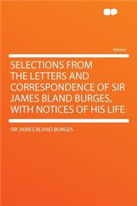 Selections from the Letters and Correspondence of Sir James Bland Burges, with Notices of His Life