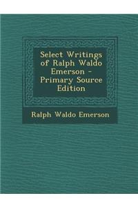 Select Writings of Ralph Waldo Emerson - Primary Source Edition