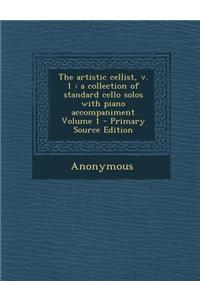 The Artistic Cellist, V. 1: A Collection of Standard Cello Solos with Piano Accompaniment Volume 1 - Primary Source Edition
