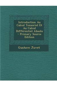 Introduction Au Calcul Tensoriel Et Au Calcul Differentiel Absolu - Primary Source Edition