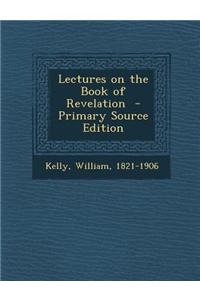 Lectures on the Book of Revelation - Primary Source Edition
