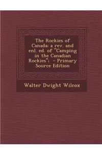 The Rockies of Canada; A REV. and Enl. Ed. of Camping in the Canadian Rockies;