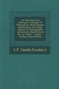 An Illustrated and Descriptive Catalogue of Philosophical, Meteorological, Mathematical, Surveying, Optical and Photographic Instruments, Manufactured by L.P. Casella ... London