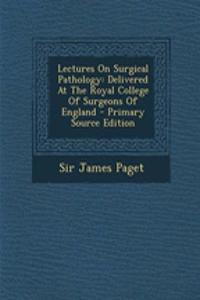 Lectures on Surgical Pathology: Delivered at the Royal College of Surgeons of England
