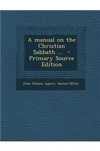 A Manual on the Christian Sabbath ... - Primary Source Edition