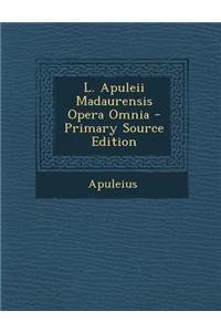 L. Apuleii Madaurensis Opera Omnia - Primary Source Edition