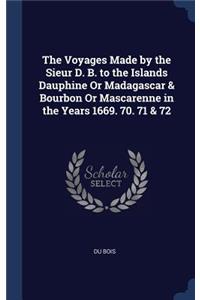 The Voyages Made by the Sieur D. B. to the Islands Dauphine Or Madagascar & Bourbon Or Mascarenne in the Years 1669. 70. 71 & 72