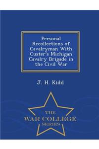 Personal Recollections of Cavalryman with Custer's Michigan Cavalry Brigade in the Civil War - War College Series