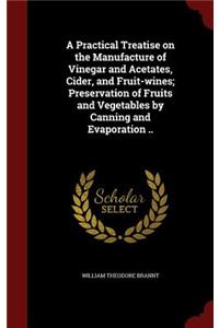 A Practical Treatise on the Manufacture of Vinegar and Acetates, Cider, and Fruit-Wines; Preservation of Fruits and Vegetables by Canning and Evaporation ..
