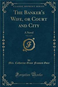 The Banker's Wife, or Court and City, Vol. 2 of 3