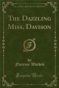 The Dazzling Miss. Davison (Classic Reprint)