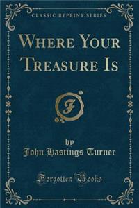 Where Your Treasure Is (Classic Reprint)
