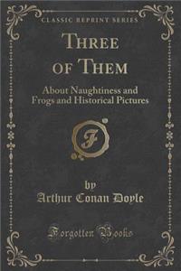 Three of Them: About Naughtiness and Frogs and Historical Pictures (Classic Reprint)