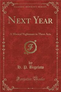 Next Year: A Musical Nightmare in Three Acts (Classic Reprint)