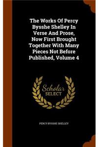 The Works Of Percy Bysshe Shelley In Verse And Prose, Now First Brought Together With Many Pieces Not Before Published, Volume 4